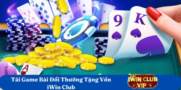 Tải Game Bài Đổi Thưởng Tặng Vốn iWin Club – Nhận Ngay Tiền Thật