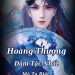 Hoàng Thượng Dâm Tặc Nhất Mà Ta Biết!