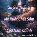 Xuyên Thành Mẹ Ruột Chết Sớm Của Nam Chính