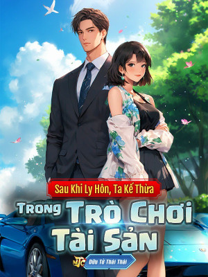 Review tiểu thuyết đô thị Sau Khi Ly Hôn, Ta Kế Thừa Trong Trò Chơi Tài Sản