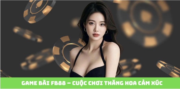 Trải Nghiệm Đỉnh Cao Với Game Bài FB88