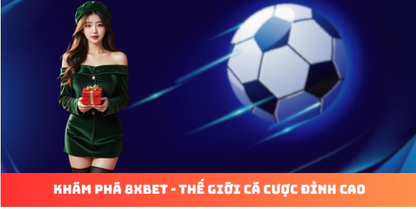 Giới Thiệu 8xbet – Vương Quốc Cá Cược Đỉnh Cao Châu Á