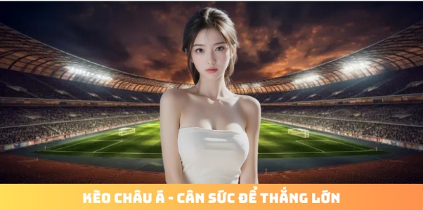 Kèo Châu Á: Chiến Lược Cá Cược Để Đạt Lợi Nhuận Cao