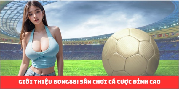 Giới Thiệu Bong88: Đấu Trường Cá Cược Đầy Đam Mê Và Cơ Hội