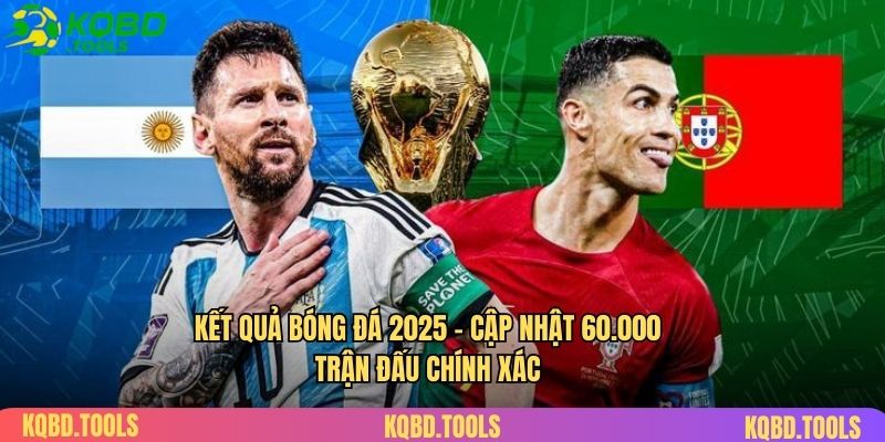 Kết Quả Bóng Đá 2025 – Cập Nhật 6000 Trận Đấu Chính Xác