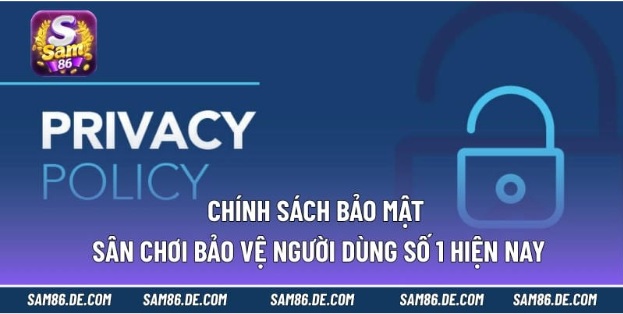 Chính Sách Bảo Mật – Sân Chơi Bảo Vệ Người Dùng Số 1 Hiện Nay
