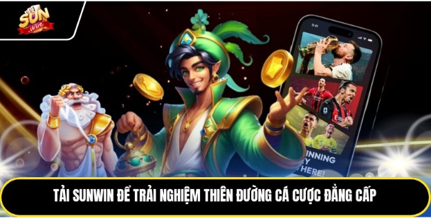 Tải Sunwin Để Trải Nghiệm Thiên Đường Cá Cược Đẳng Cấp