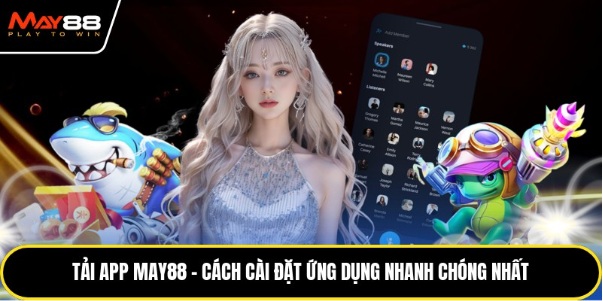 Tải App May88 – Cách Cài Đặt Ứng Dụng Nhanh Chóng Nhất