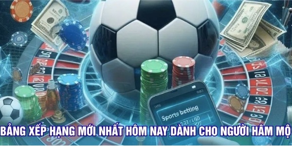 Bảng Xếp Hạng Mới Nhất Hôm Nay Dành Cho Người Hâm Mộ