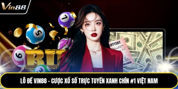 Lô Đề Vin88 – Cược Xổ Số Trực Tuyến Xanh Chín #1 Việt Nam