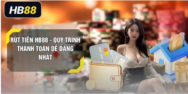 Rút Tiền HB88 – Quy Trình Thanh Toán Dễ Dàng Nhất