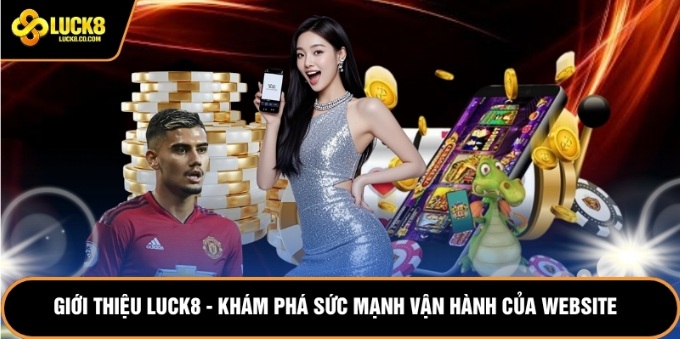 Giới Thiệu Luck8 – Khám Phá Sức Mạnh Vận Hành Của Website