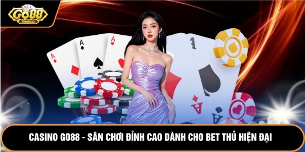Casino Go88 – Sân Chơi Đỉnh Cao Dành Cho Bet Thủ Hiện Đại