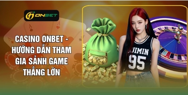 Casino Onbet – Hướng Dẫn Tham Gia Sảnh Game Thắng Lớn